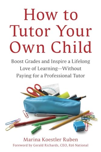 Stock image for How to Tutor Your Own Child: Boost Grades and Inspire a Lifelong Love of Learning--Without Paying for a Professional Tutor for sale by Wonder Book