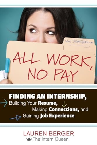 Beispielbild fr All Work, No Pay: Finding an Internship, Building Your Resume, Making Connections, and Gaining Job Experience zum Verkauf von BooksRun