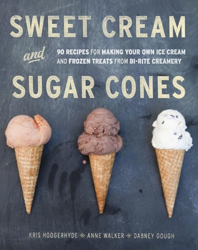 Stock image for Sweet Cream and Sugar Cones: 90 Recipes for Making Your Own Ice Cream and Frozen Treats from Bi-Rite Creamery [A Cookbook] for sale by Goodwill Books