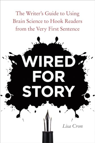 Wired for Story: The Writer's Guide to Using Brain Science to Hook Readers from the Very First Se...