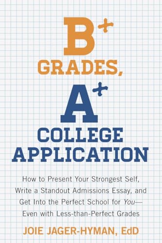 Beispielbild fr B+ Grades, a+ College Application : How to Present Your Strongest Self, Write a Standout Admissions Essay, and Get into the Perfect School for You zum Verkauf von Better World Books