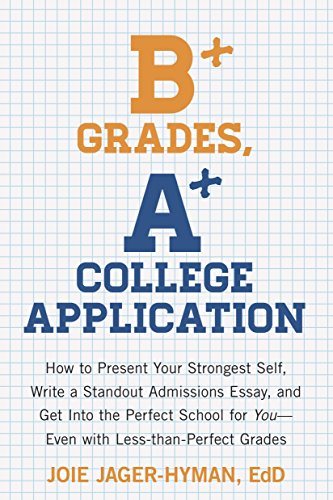 9781607743415: B+ Grades, A+ College Application: How to Present Your Strongest Self, Write a Stand-Out Admissions Essay, and Get Into the Perfect School for You