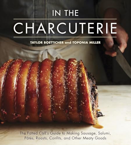 Imagen de archivo de In The Charcuterie: The Fatted Calfs Guide to Making Sausage, Salumi, Pates, Roasts, Confits, and Other Meaty Goods [A Cookbook] a la venta por Goodwill of Colorado