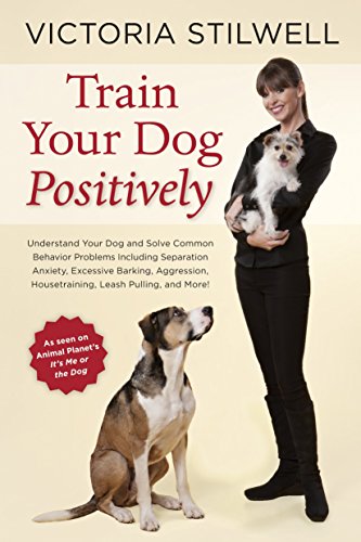 Imagen de archivo de Train Your Dog Positively: Understand Your Dog and Solve Common Behavior Problems Including Separation Anxiety, Excessive Barking, Aggression, Ho: . . Housetraining, Leash Pulling, and More! a la venta por WorldofBooks