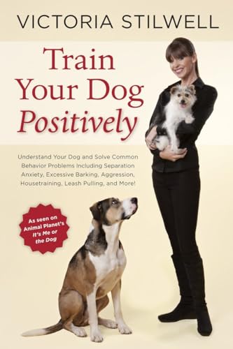 Stock image for Train Your Dog Positively: Understand Your Dog and Solve Common Behavior Problems Including Separation Anxiety, Excessive Barking, Aggression, Ho: . . Housetraining, Leash Pulling, and More! for sale by WorldofBooks