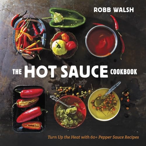 9781607744269: The Hot Sauce Cookbook: Turn Up the Heat with 60+ Pepper Sauce Recipes