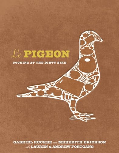 9781607744443: Le Pigeon: Cooking at the Dirty Bird [A Cookbook]