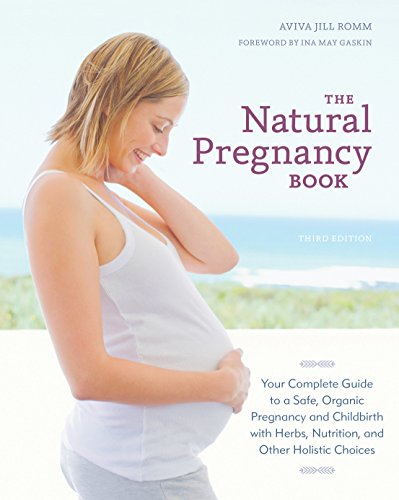 9781607744481: The Natural Pregnancy Book, Third Edition: Your Complete Guide to a Safe, Organic Pregnancy and Childbirth with Herbs, Nutrition, and Other Holistic Choices