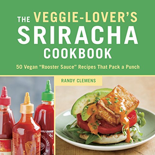 Imagen de archivo de The Veggie-Lover's Sriracha Cookbook: 50 Vegan "Rooster Sauce" Recipes that Pack a Punch a la venta por SecondSale