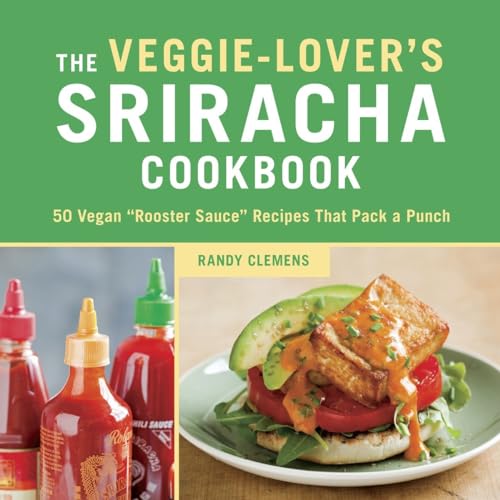 Stock image for The Veggie-Lover's Sriracha Cookbook: 50 Vegan "Rooster Sauce" Recipes that Pack a Punch for sale by SecondSale