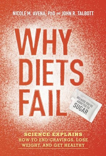 Imagen de archivo de Why Diets Fail (Because You're Addicted to Sugar): Science Explains How to End Cravings, Lose Weight, and Get Healthy a la venta por Rye Berry Books