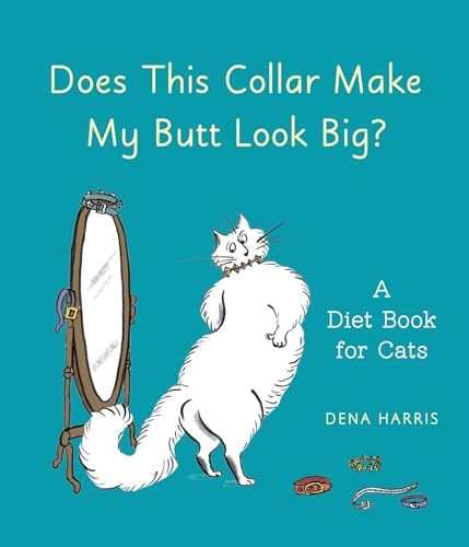 Does This Collar Make My Butt Look Big?: A Diet Book for Cats (9781607744894) by Harris, Dena