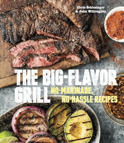 Stock image for The Big-Flavor Grill: No-Marinade, No-Hassle Recipes for Delicious Steaks, Chicken, Ribs, Chops, Vegetables, Shrimp, and Fish [A Cookbook] for sale by Hippo Books
