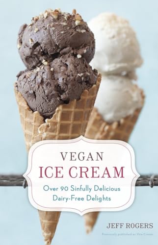 Vegan Ice Cream: Over 90 Sinfully Delicious Dairy-Free Delights [A Cookbook]