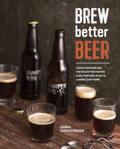 9781607746317: Brew Better Beer: Learn (and Break) the Rules for Making Ipas, Sours, Pilsners, Stouts, and More