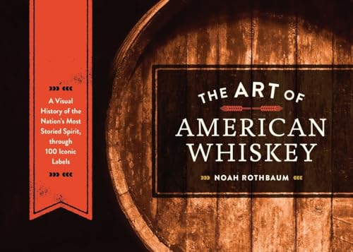 Beispielbild fr The Art of American Whiskey: A Visual History of the Nation's Most Storied Spirit, Through 100 Iconic Labels zum Verkauf von ZBK Books