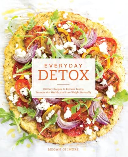 9781607747222: Everyday Detox: 100 Easy Recipes to Remove Toxins, Promote Gut Health, and Lose Weight Naturally [A Cookbook]