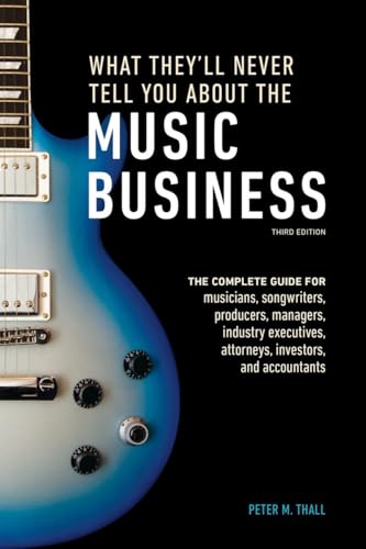 Stock image for What They'll Never Tell You About the Music Business, Third Edition: The Complete Guide for Musicians, Songwriters, Producers, Managers, Industry Executives, Attorneys, Investors, and Accountants for sale by ZBK Books