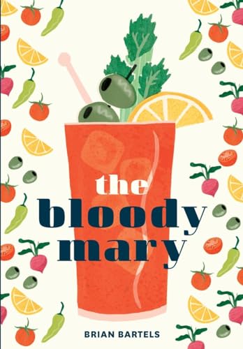 Imagen de archivo de The Bloody Mary: The Lore and Legend of a Cocktail Classic, with Recipes for Brunch and Beyond a la venta por ZBK Books