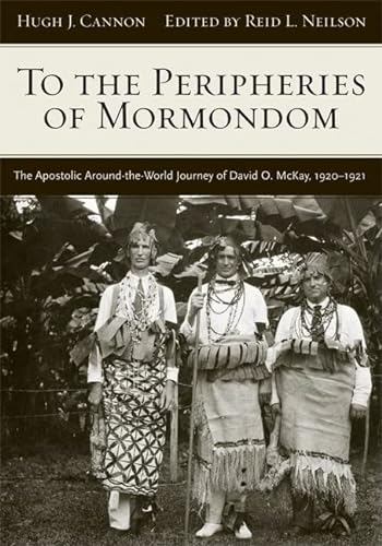 Beispielbild fr To The Peripheries of Mormondom: The Apostolic Around-the-World Journey of David O McKay, 1920-1921 zum Verkauf von Ergodebooks