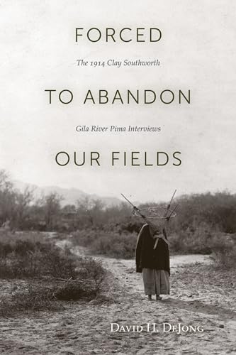 Beispielbild fr Forced to Abandon Our Fields: The 1914 Clay Southworth Gila River Pima Interviews zum Verkauf von Buchpark