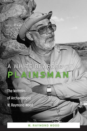 A WHITE-BEARDED PLAINSMAN: THE MEMOIRS OF ARCHAEOLOGIST W. RAYMOND WOOD.