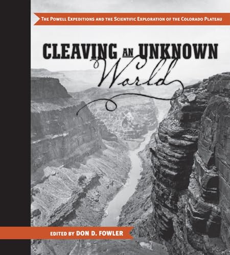 Beispielbild fr Cleaving an Unknown World: The Powell Expeditions and the Scientific Exploration of the Colorado Plateau zum Verkauf von Friends of  Pima County Public Library