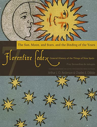 Imagen de archivo de Florentine Codex: Book 7: Book 7: The Sun, the Moon and Stars, and the Binding of the Years (Volume 7) (Florentine Codex: General History of the Things of New Spain) a la venta por HPB-Red