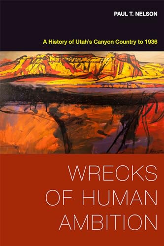 Beispielbild fr Wrecks of Human Ambition: A History of Utah's Canyon Country to 1936 zum Verkauf von ThriftBooks-Dallas