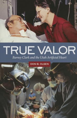 Stock image for True Valor : Barney Clark and the Utah Artificial Heart for sale by Better World Books