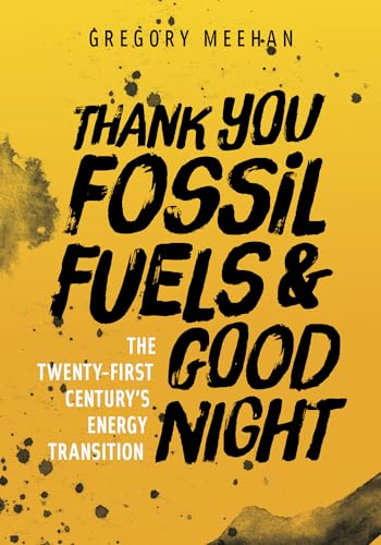 Stock image for Thank You Fossil Fuels and Good Night: The 21st Century's Energy Transition for sale by Hippo Books