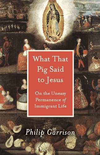 Beispielbild fr What That Pig Said to Jesus: On the Uneasy Permanence of Immigrant Life zum Verkauf von Bookmans