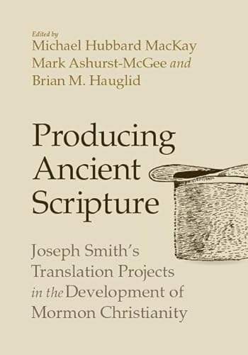 Beispielbild fr Producing Ancient Scripture: Joseph Smith's Translation Projects in the Development of Mormon Christianity zum Verkauf von Midtown Scholar Bookstore