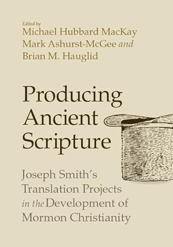 Stock image for Producing Ancient Scripture: Joseph Smith's Translation Projects in the Development of Mormon Christianity for sale by Midtown Scholar Bookstore
