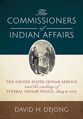 Beispielbild fr The Commissioners of Indian Affairs: The United States Indian Service and the Making of Federal Indian Policy, 1824 to 2017 zum Verkauf von Chiefly Books