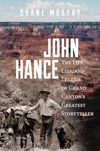 Stock image for John Hance: The Life, Lies, and Legend of Grand Canyon's Greatest Storyteller for sale by Midtown Scholar Bookstore