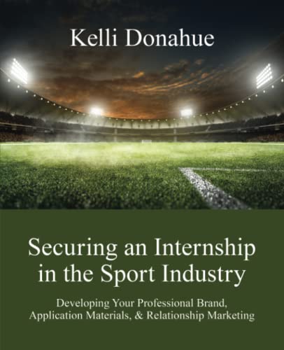 Beispielbild fr Securing an Internship in the Sport Industry: Promoting Your Professional Brand in Your Application Materials, Networking Opportunities, & Interviews zum Verkauf von Better World Books