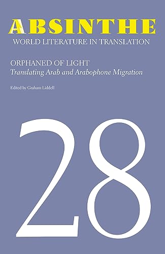 Stock image for Absinthe: World Literature in Translation: Volume 28: Orphaned of Light: Translating Arab and Arabophone Migration for sale by PlumCircle