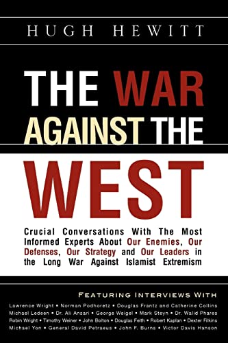 The War Against the West: Crucial Conversations with the Most Informed Experts about Our Enemies, Our Defenses, Our Strategy and Our Leaders in the Long War Against Islamist Extremism (9781607910695) by Hewitt, Hugh