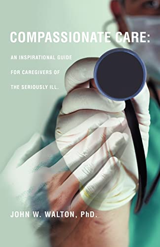 Stock image for Compassionate Care: An Inspirational Guide for Caregivers of the Seriously Ill. for sale by -OnTimeBooks-