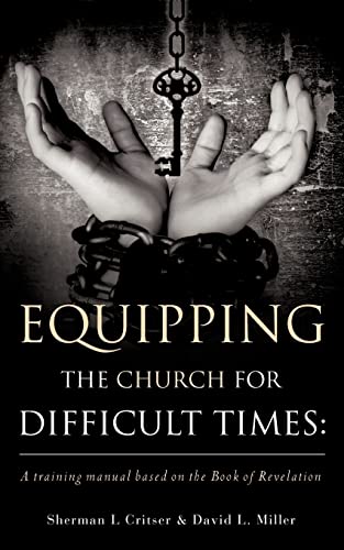 Equipping the Church for Difficult Times: A Training Manual Based on the Book of Revelation (9781607916598) by Critser, Sherman L.; Miller, David L.