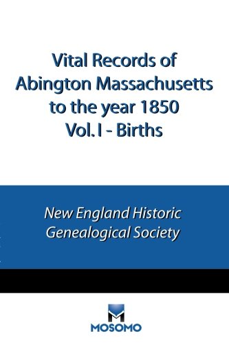 Vital Records of Abington, Massachusetts to the year 1850: Vol. I - Births (9781607940104) by Unknown Author