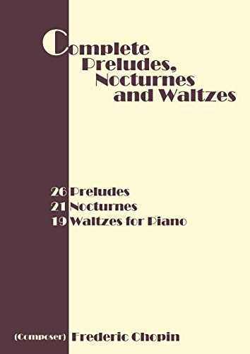 Beispielbild fr Complete Preludes, Nocturnes and Waltzes: 26 Preludes, 21 Nocturnes, 19 Waltzes for Piano zum Verkauf von Books From California
