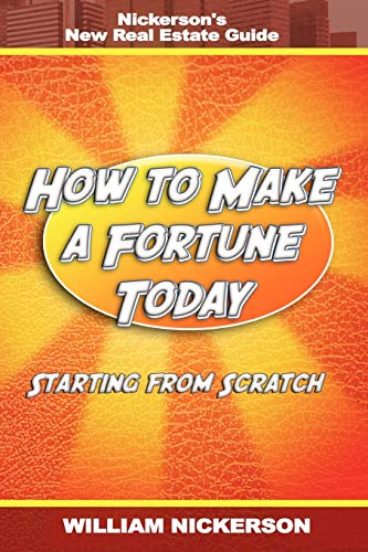 Stock image for How to Make a Fortune Today-Starting from Scratch: Nickerson's New Real Estate Guide for sale by Idaho Youth Ranch Books