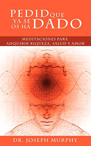 Stock image for PEDID QUE YA SE OS HA DADO: MEDITACIONES PARA ADQUIRIR RIQUEZA, SALUD Y AMOR USANDO EL PODER DE LA MENTE SUBCONSCIENTE for sale by KALAMO LIBROS, S.L.