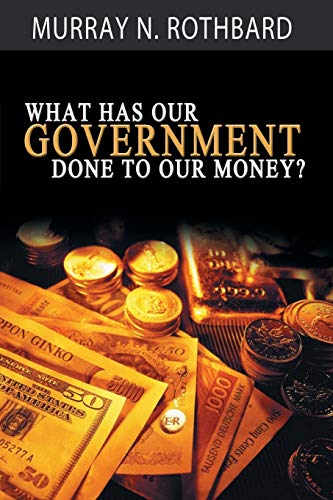 9781607967750: What Has Government Done to Our Money?