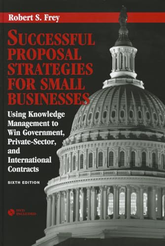 Successful Proposal Strategies for Small Businesses: Using Knowledge Management to Win Government, Private-Sector, and International Contracts (9781608074747) by Frey, Robert S