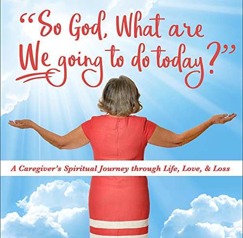 Stock image for So God, What Are We Going to Do Today: A Caregiver's Spiritual Journey Through Life, Love, & Loss for sale by Revaluation Books