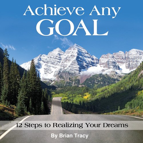 Achieve Any Goal: 12 Steps to Realizing Your Dreams (9781608101627) by Tracy, Brian