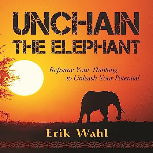 Beispielbild fr Unchain the Elephant: Reframe Your Thinking to Unleash Your Potential zum Verkauf von Better World Books